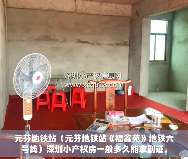 元芬地铁站（元芬地铁站《福鑫苑》地铁六号线）深圳小产权房一般多久能拿到证，