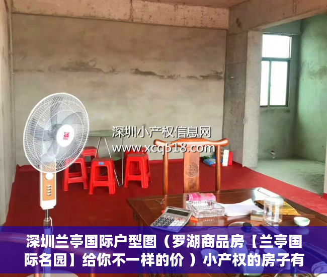 深圳兰亭国际户型图（罗湖商品房【兰亭国际名园】给你不一样的价 ）小产权的房子有效期是多久，