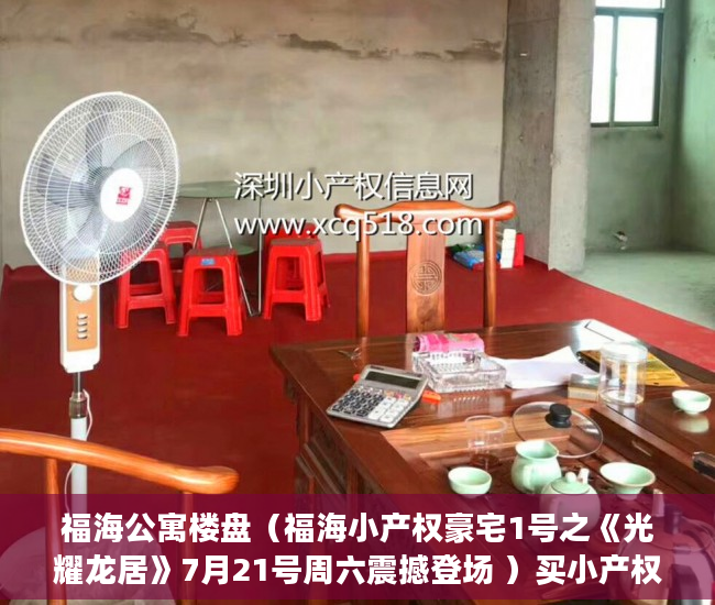 福海公寓楼盘（福海小产权豪宅1号之《光耀龙居》7月21号周六震撼登场 ）买小产权贷款审核多久，