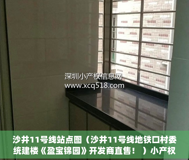 沙井11号线站点图（沙井11号线地铁口村委统建楼《盈宝锦园》开发商直售！ ）小产权多久能买下来，