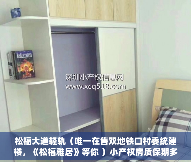 松福大道轻轨（唯一在售双地铁口村委统建楼，《松福雅居》等你 ）小产权房质保期多久，