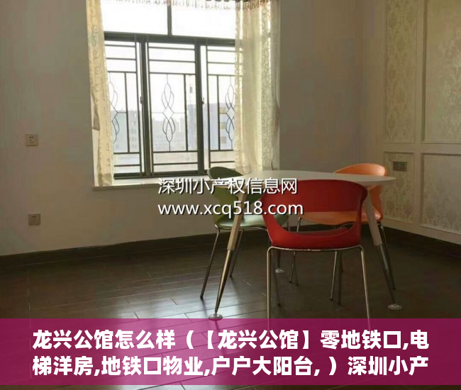 龙兴公馆怎么样（【龙兴公馆】零地铁口,电梯洋房,地铁口物业,户户大阳台, ）深圳小产权房多久可以过户，