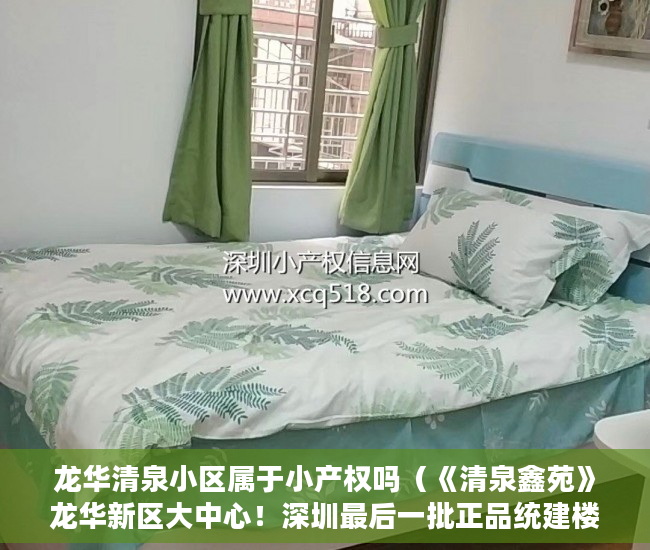 龙华清泉小区属于小产权吗（《清泉鑫苑》龙华新区大中心！深圳最后一批正品统建楼！ ）小产权房房产有多久，