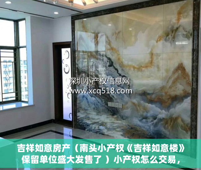吉祥如意房产（南头小产权《吉祥如意楼》保留单位盛大发售了 ）小产权怎么交易，