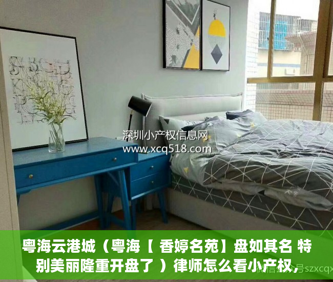 粤海云港城（粤海【 香婷名苑】盘如其名 特别美丽隆重开盘了 ）律师怎么看小产权，