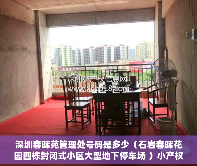 深圳春晖苑管理处号码是多少（石岩春晖花园四栋封闭式小区大型地下停车场 ）小产权房多久能拿房产证要交多少钱，