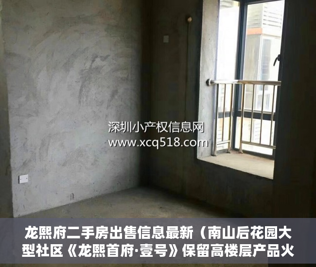 龙熙府二手房出售信息最新（南山后花园大型社区《龙熙首府·壹号》保留高楼层产品火 ）小产权房龄是多久，