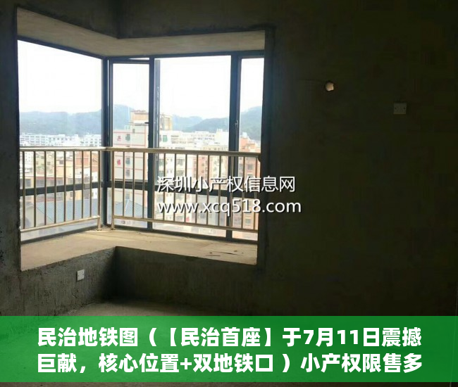 民治地铁图（【民治首座】于7月11日震撼巨献，核心位置+双地铁口 ）小产权限售多久放开，