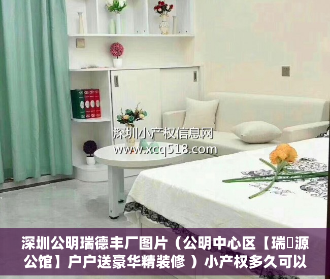 深圳公明瑞德丰厂图片（公明中心区【瑞豐源公馆】户户送豪华精装修 ）小产权多久可以出，