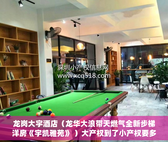 龙岗大宇酒店（龙华大浪带天燃气全新步梯洋房《宇凯雅苑》 ）大产权到了小产权要多久，