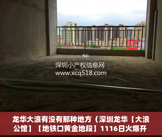 龙华大浪有没有那种地方（深圳龙华【大浪公馆】【地铁口黄金地段】1116日火爆开 ）小产权申请查封要多久，