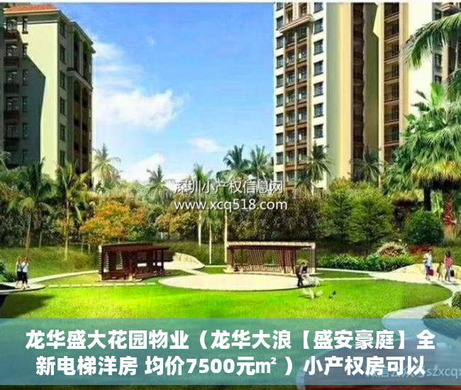 龙华盛大花园物业（龙华大浪【盛安豪庭】全新电梯洋房 均价7500元㎡ ）小产权房可以使用多久，