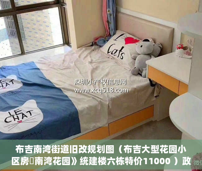 布吉南湾街道旧改规划图（布吉大型花园小区房巜南湾花园》统建楼六栋特价11000 ）政府对小产权楼房怎么办，