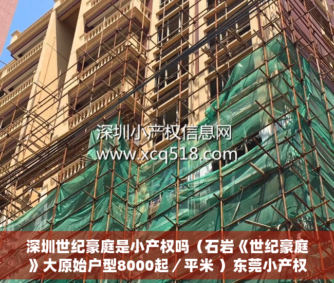 深圳世纪豪庭是小产权吗（石岩《世纪豪庭》大原始户型8000起／平米 ）东莞小产权房子能住多久，