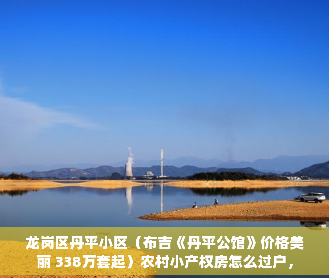龙岗区丹平小区（布吉《丹平公馆》价格美丽 338万套起）农村小产权房怎么过户，