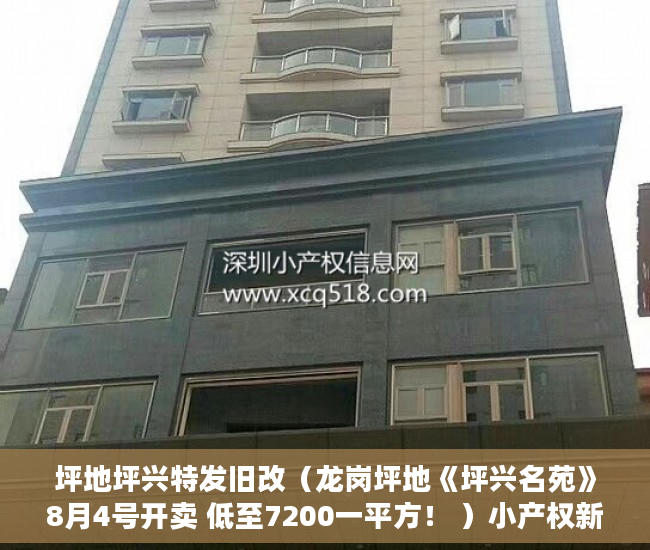 坪地坪兴特发旧改（龙岗坪地《坪兴名苑》8月4号开卖 低至7200一平方！ ）小产权新能使用多久，