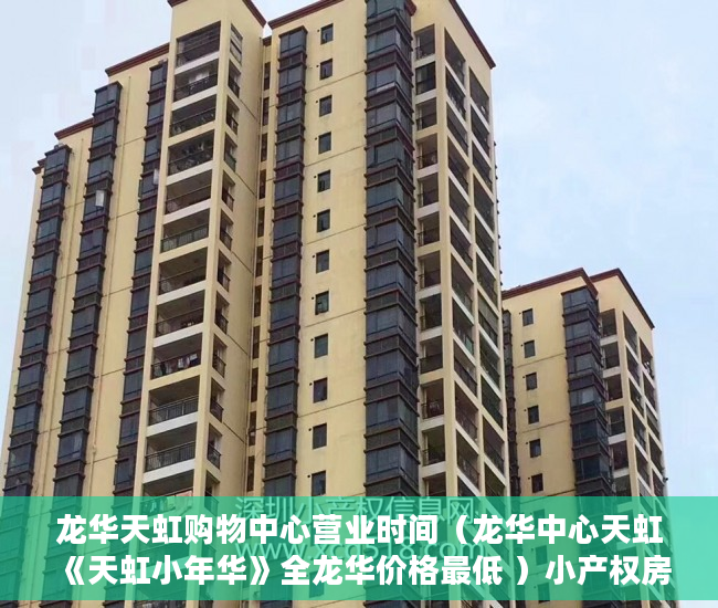龙华天虹购物中心营业时间（龙华中心天虹《天虹小年华》全龙华价格最低 ）小产权房多久能拿房产证，