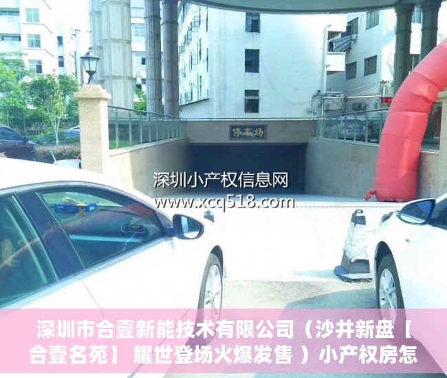 深圳市合壹新能技术有限公司（沙井新盘【合壹名苑】 耀世登场火爆发售 ）小产权房怎么改造，