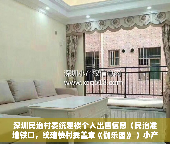 深圳民治村委统建楼个人出售信息（民治准地铁口，统建楼村委盖章《伽乐园》 ）小产权房多久会拆迁，
