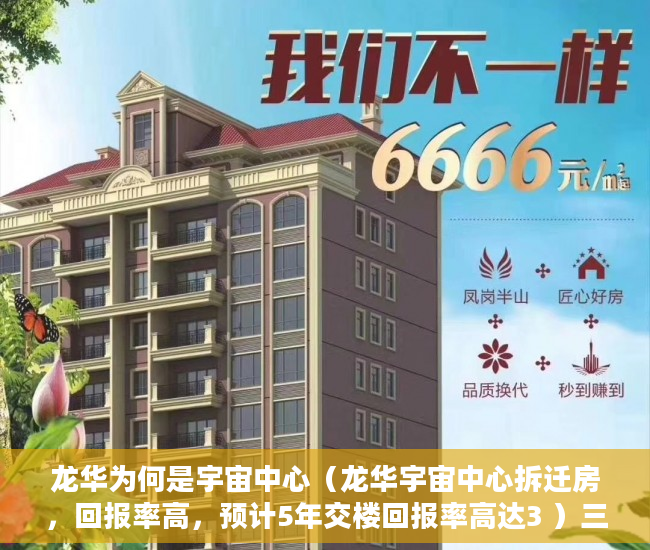 龙华为何是宇宙中心（龙华宇宙中心拆迁房，回报率高，预计5年交楼回报率高达3 ）三道堰的小产权房能存在多久，