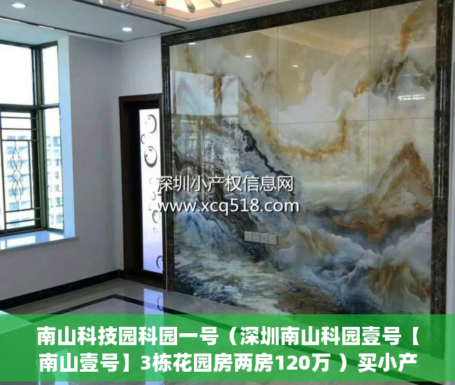 南山科技园科园一号（深圳南山科园壹号【南山壹号】3栋花园房两房120万 ）买小产权房住多久属于自己的，