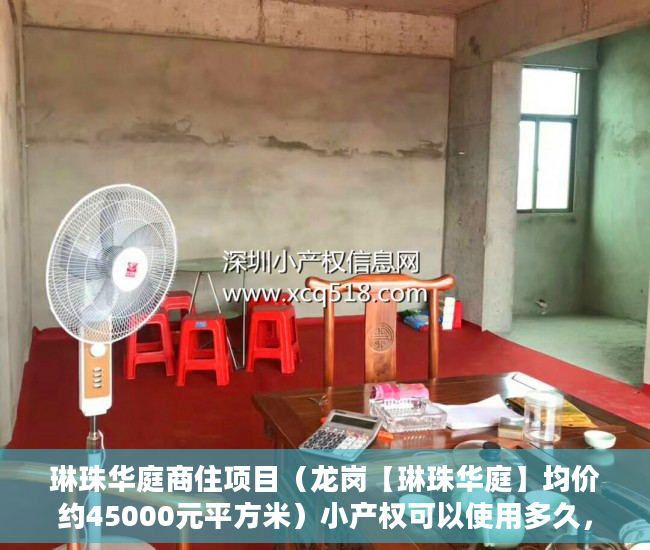 琳珠华庭商住项目（龙岗【琳珠华庭】均价约45000元平方米）小产权可以使用多久，