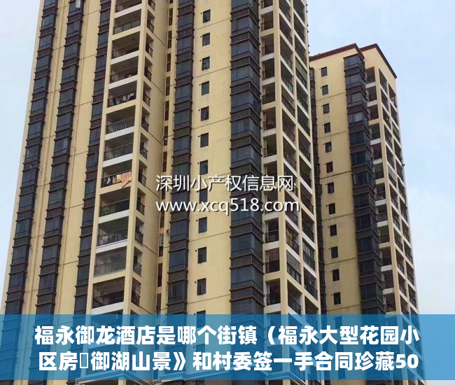 福永御龙酒店是哪个街镇（福永大型花园小区房巜御湖山景》和村委签一手合同珍藏50 ）大产权证下来了小产权证要多久，