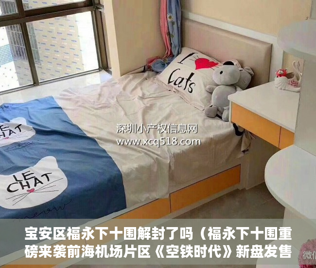 宝安区福永下十围解封了吗（福永下十围重磅来袭前海机场片区《空铁时代》新盘发售 ）小产权房多久能拿房产证，