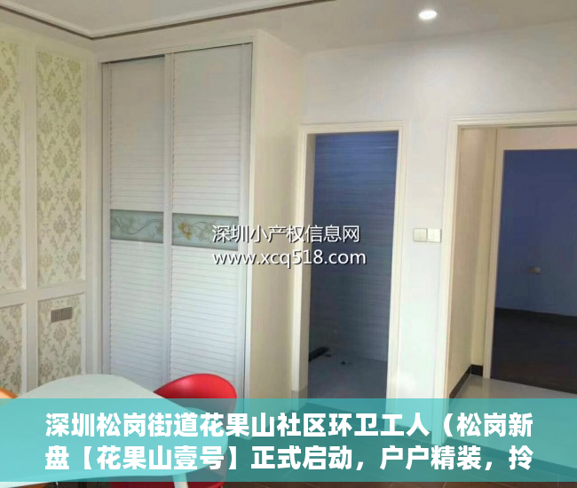 深圳松岗街道花果山社区环卫工人（松岗新盘【花果山壹号】正式启动，户户精装，拎包入住。 ）小产权多久可以出手，