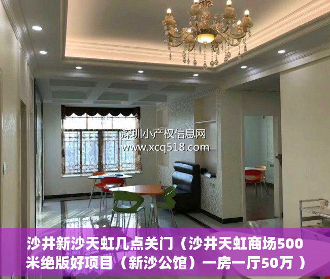 沙井新沙天虹几点关门（沙井天虹商场500米绝版好项目（新沙公馆）一房一厅50万 ）小产权房买卖合同弄丢怎么办，