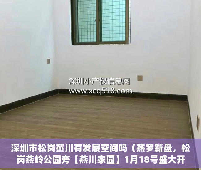 深圳市松岗燕川有发展空间吗（燕罗新盘，松岗燕岭公园旁【燕川家园】1月18号盛大开盘 ）小产权房合同无效多久可起诉，