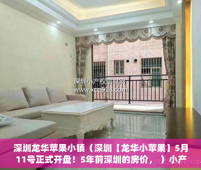 深圳龙华苹果小镇（深圳【龙华小苹果】5月11号正式开盘！5年前深圳的房价， ）小产权房严打时间是多久，