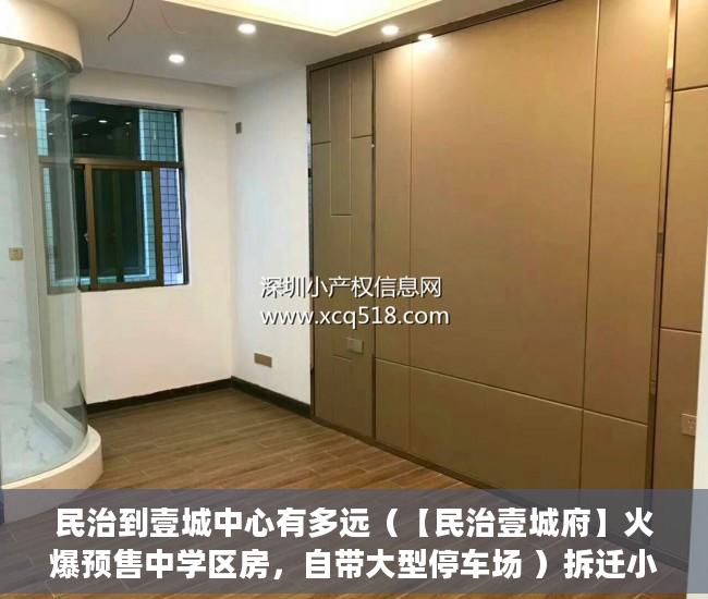 民治到壹城中心有多远（【民治壹城府】火爆预售中学区房，自带大型停车场 ）拆迁小产权房多久可以买卖，