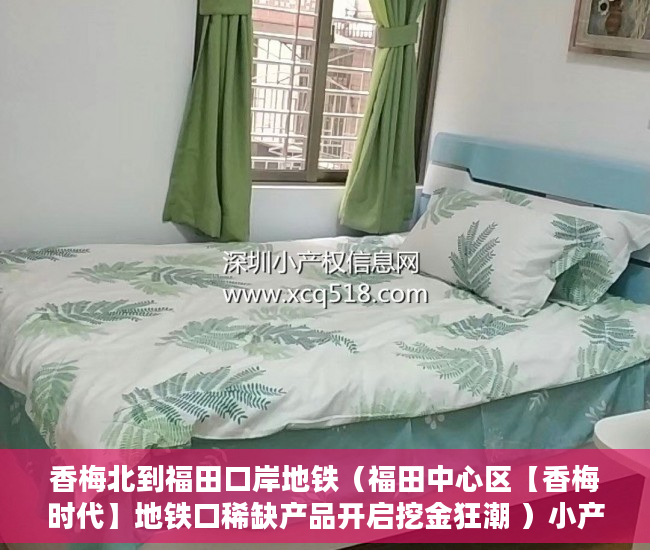香梅北到福田口岸地铁（福田中心区【香梅时代】地铁口稀缺产品开启挖金狂潮 ）小产权房多久可卖，