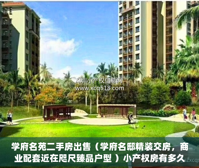 学府名苑二手房出售（学府名邸精装交房，商业配套近在咫尺臻品户型 ）小产权房有多久产权，