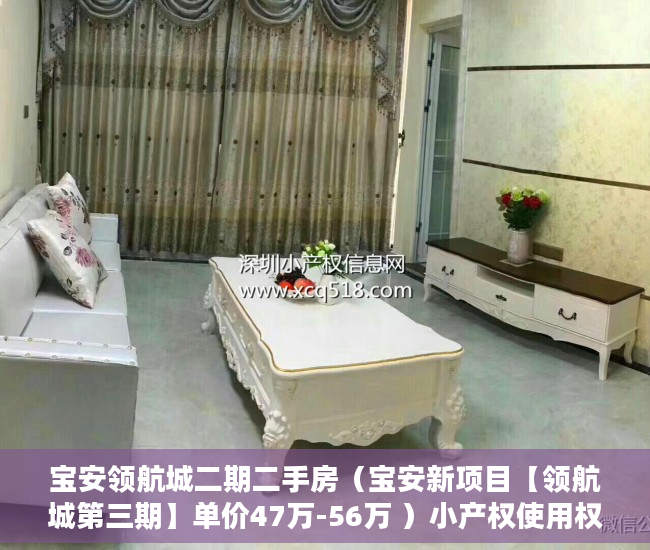 宝安领航城二期二手房（宝安新项目【领航城第三期】单价47万-56万 ）小产权使用权多久，