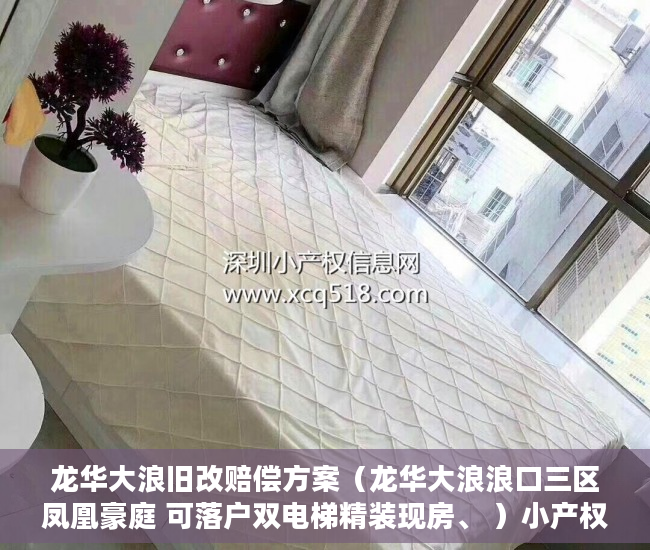 龙华大浪旧改赔偿方案（龙华大浪浪口三区凤凰豪庭 可落户双电梯精装现房、 ）小产权房多久可以居住，