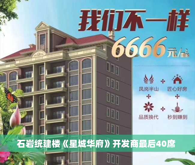 石岩统建楼《星城华府》开发商最后40席 