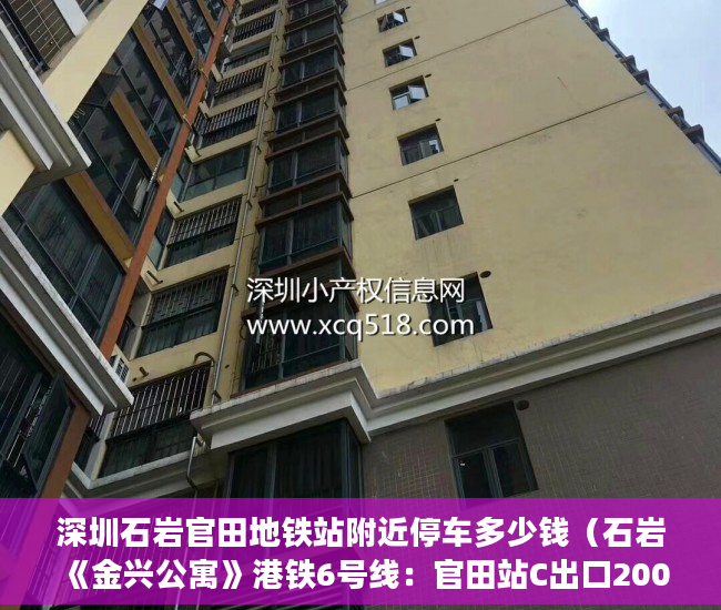 深圳石岩官田地铁站附近停车多少钱（石岩《金兴公寓》港铁6号线：官田站C出口200米，待拆迁 ）多久可以买到小产权房，