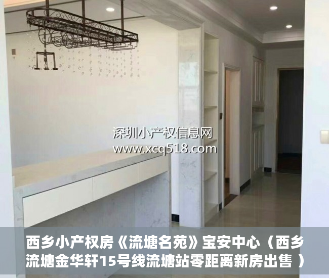 西乡小产权房《流塘名苑》宝安中心（西乡流塘金华轩15号线流塘站零距离新房出售 ）灵石的房子怎么都是小产权的了，