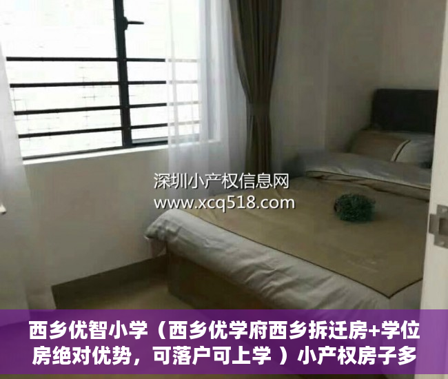 西乡优智小学（西乡优学府西乡拆迁房+学位房绝对优势，可落户可上学 ）小产权房子多久，