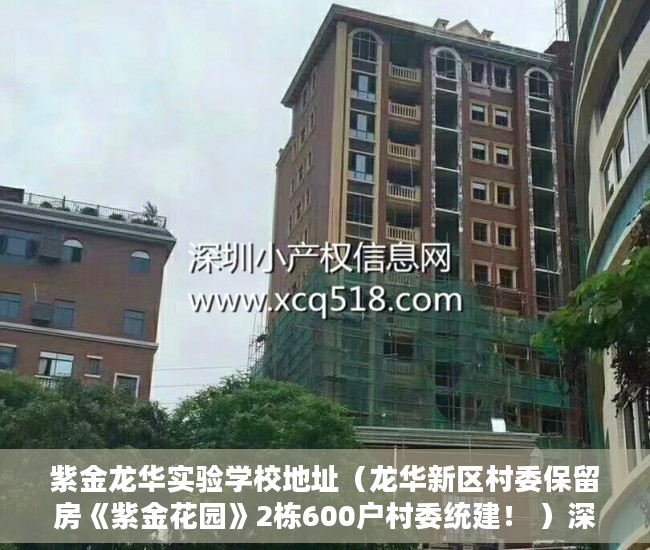 紫金龙华实验学校地址（龙华新区村委保留房《紫金花园》2栋600户村委统建！ ）深圳小产权可以分期多久，