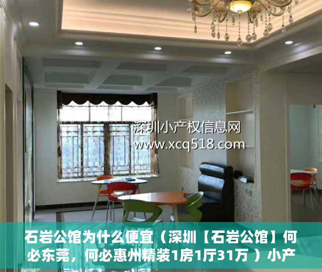 石岩公馆为什么便宜（深圳【石岩公馆】何必东莞，何必惠州精装1房1厅31万 ）小产权租房能签多久，