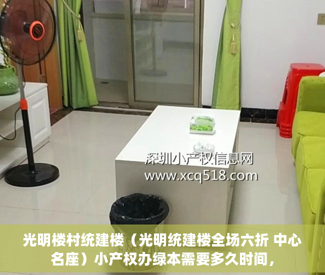 光明楼村统建楼（光明统建楼全场六折 中心名座）小产权办绿本需要多久时间，
