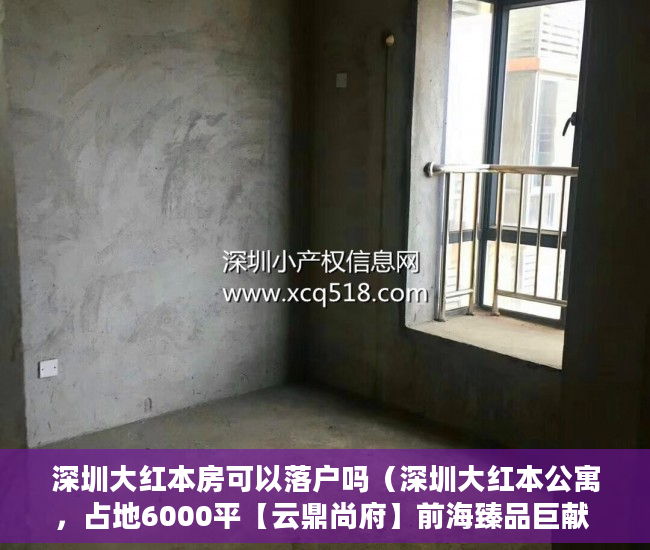 深圳大红本房可以落户吗（深圳大红本公寓，占地6000平【云鼎尚府】前海臻品巨献 ）新农村小产权房能住多久，