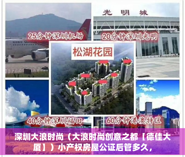 深圳大浪时尚（大浪时尚创意之都【德佳大厦】）小产权房屋公证后管多久，