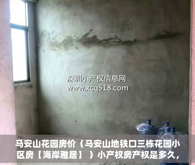 马安山花园房价（马安山地铁口三栋花园小区房【海岸雅居】 ）小产权房产权是多久，