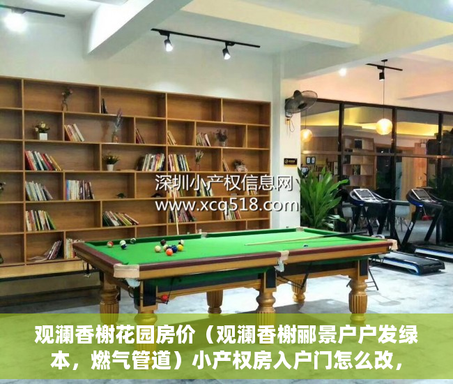 观澜香榭花园房价（观澜香榭郦景户户发绿本，燃气管道）小产权房入户门怎么改，