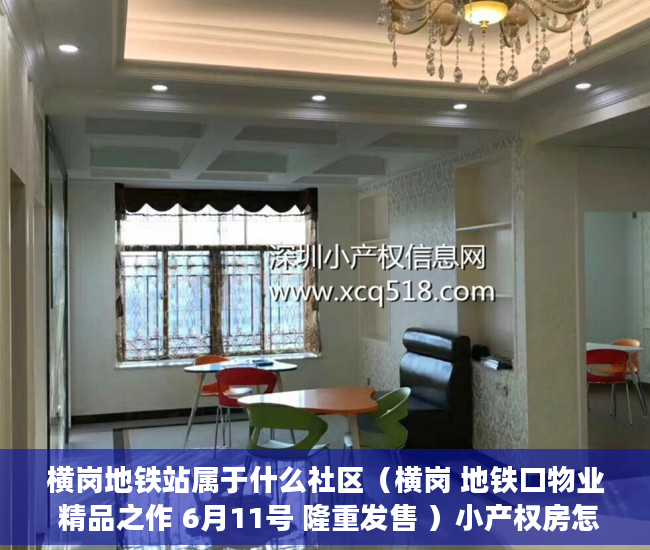 横岗地铁站属于什么社区（横岗 地铁口物业 精品之作 6月11号 隆重发售 ）小产权房怎么买卖，