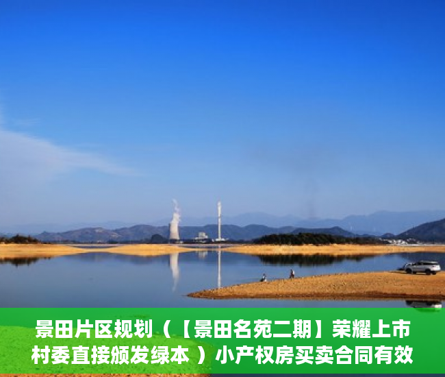 景田片区规划（【景田名苑二期】荣耀上市村委直接颁发绿本 ）小产权房买卖合同有效期多久，